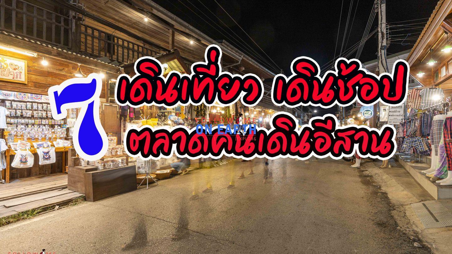 7 เดินเที่ยว เดินช้อป ตลาดคนเดินอีสาน